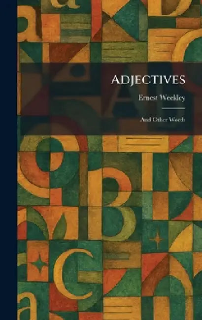 Adjectives: And Other Words by Ernest Weekley