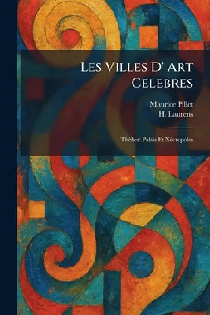 Les Villes D' Art Celebres: Thèbes: Palais Et NÃ(c)cropoles by Maurice Pillet, H. Laurens