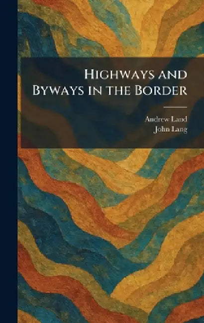 Highways and Byways in the Border by Andrew Land, John Lang