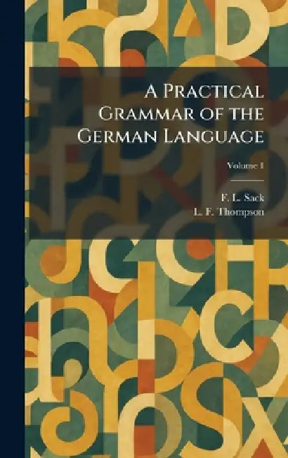 A Practical Grammar of the German Language by F. L. Sack, L. F. Thompson