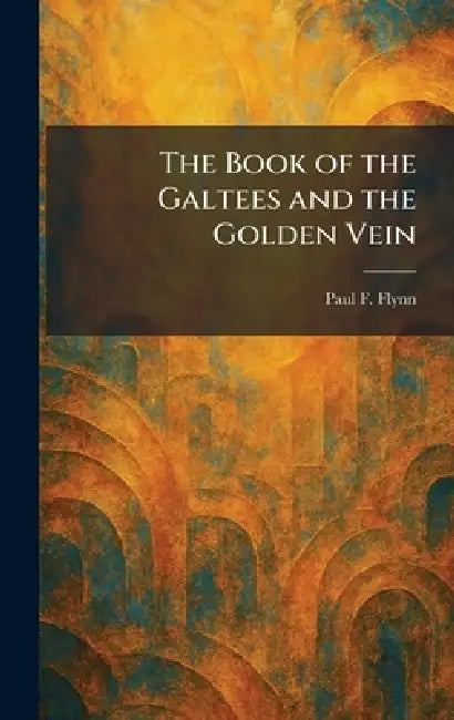 The Book of the Galtees and the Golden Vein by Paul F. Flynn