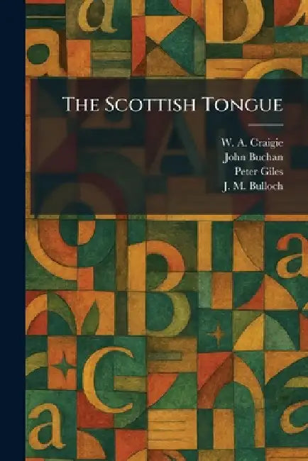 The Scottish Tongue by W. A. Craigie, John Buchan, Peter Giles
