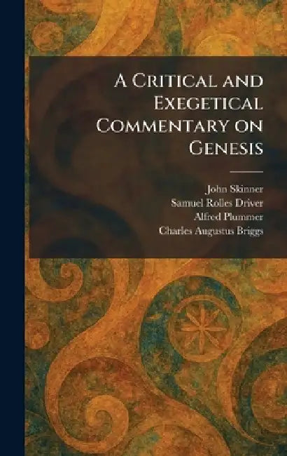 A Critical and Exegetical Commentary on Genesis by John Skinner, Samuel Rolles Driver, Alfred Plummer