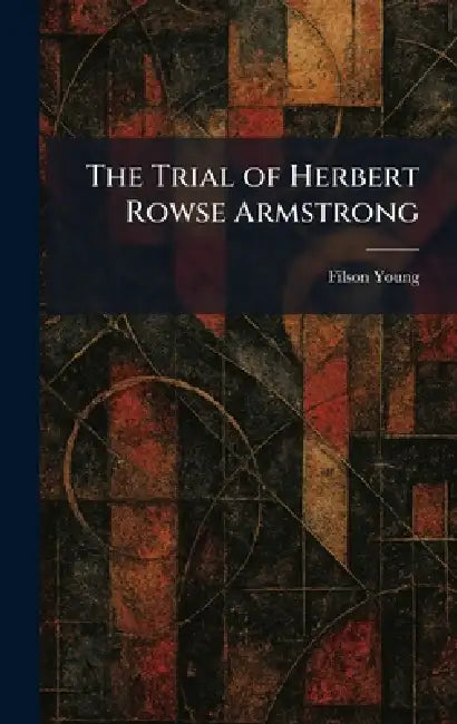 The Trial of Herbert Rowse Armstrong by Filson Young