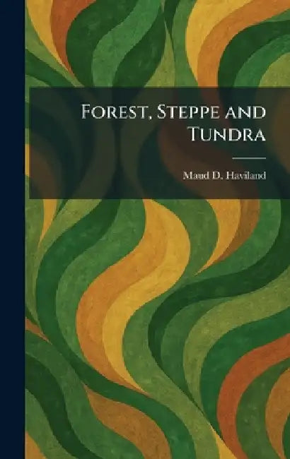 Forest, Steppe and Tundra by Maud D. Haviland
