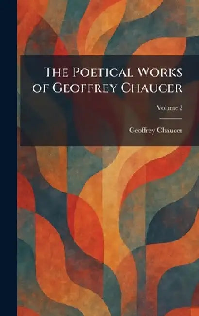 The Poetical Works of Geoffrey Chaucer by Geoffrey Chaucer