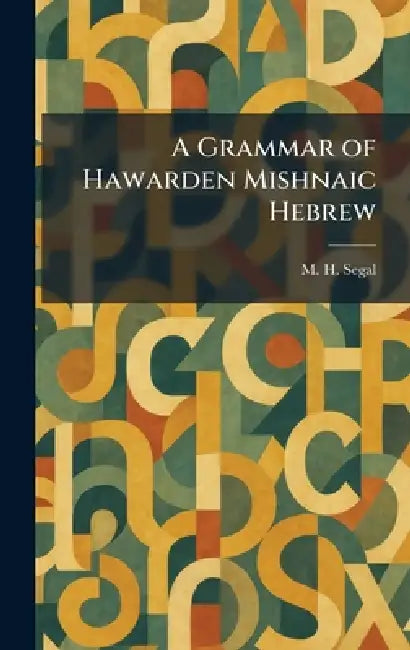 A Grammar of Hawarden Mishnaic Hebrew by M. H. Segal