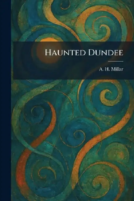 Haunted Dundee by A. H. Millar