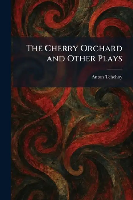 The Cherry Orchard and Other Plays by Anton Tchehoy