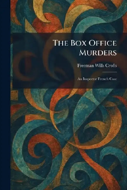 The Box Office Murders: An Inspector French Case by Freeman Wills Crofts