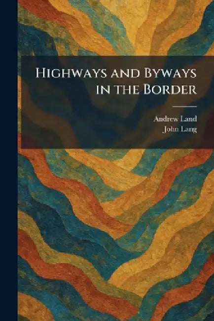 Highways and Byways in the Border by Andrew Land, John Lang