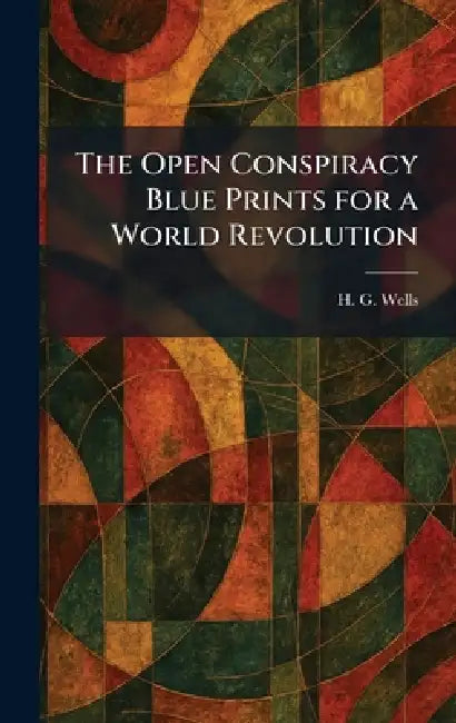 The Open Conspiracy Blue Prints for a World Revolution by H. G. Wells