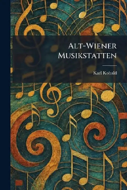 Alt-Wiener Musikstatten by Karl Kobald