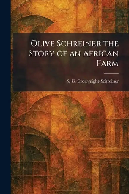 Olive Schreiner the Story of an African Farm by S. C. Cronwright-Schreiner