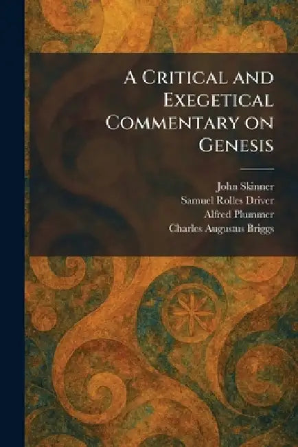 A Critical and Exegetical Commentary on Genesis by John Skinner, Samuel Rolles Driver, Alfred Plummer