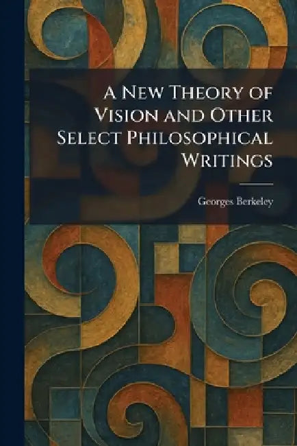 A New Theory of Vision and Other Select Philosophical Writings by Georges Berkeley