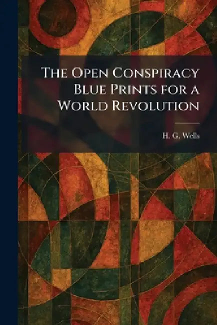 The Open Conspiracy Blue Prints for a World Revolution by H. G. Wells