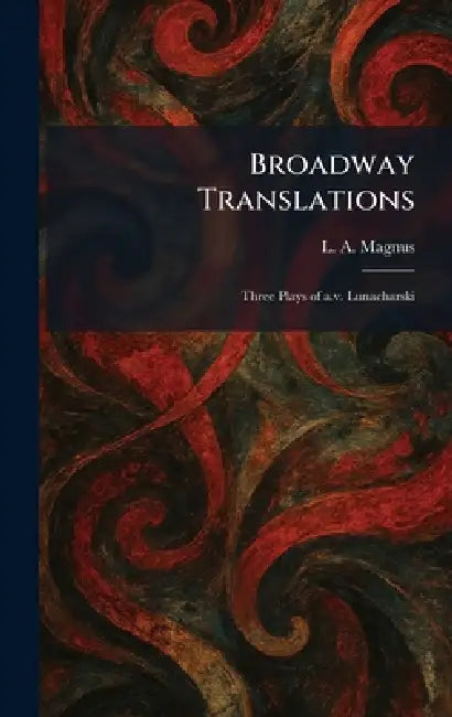 Broadway Translations: Three Plays of A.v. Lunacharski by L. A. Magnus