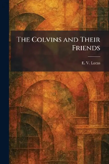 The Colvins and Their Friends by E. V. Lucas