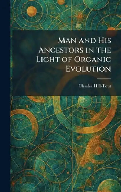 Man and His Ancestors in the Light of Organic Evolution by Charles Hill-Tout