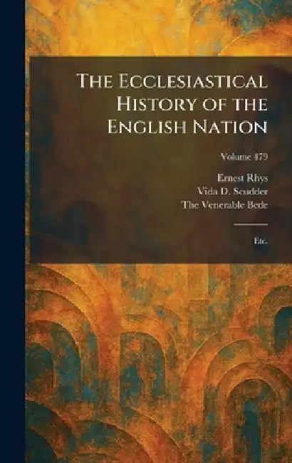 The Ecclesiastical History of the English Nation: Etc. by Ernest Rhys, Vida D. Scudder, The Venerable Bede