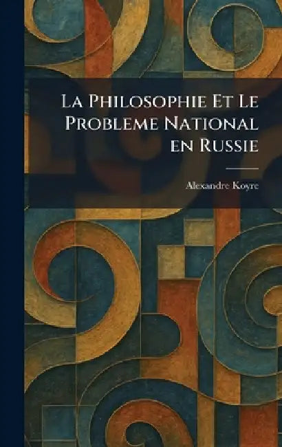 La Philosophie Et Le Probleme National en Russie by Alexandre Koyre