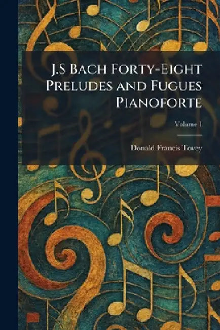 J.S Bach Forty-Eight Preludes and Fugues Pianoforte by Donald Francis Tovey