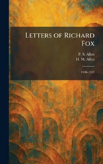 Letters of Richard Fox: 1486-1527 by P. S. Allen, H. M. Allen