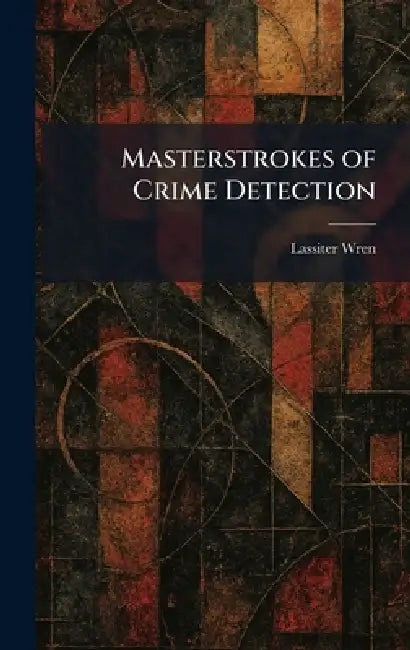 Masterstrokes of Crime Detection by Lassiter Wren