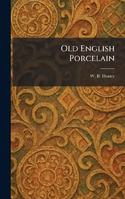 Old English Porcelain by W. B. Honey