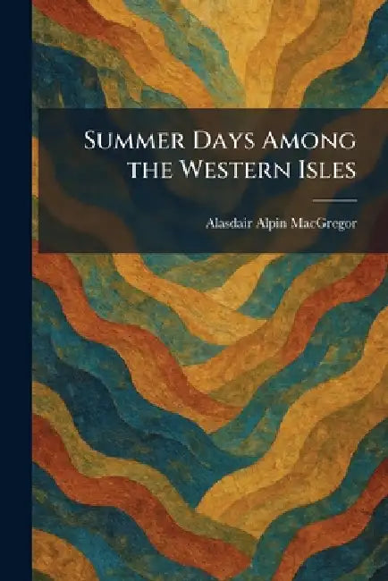 Summer Days Among the Western Isles by Alasdair Alpin MacGregor