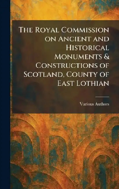 The Royal Commission on Ancient and Historical Monuments & Constructions of Scotland, County of East Lothian by Various