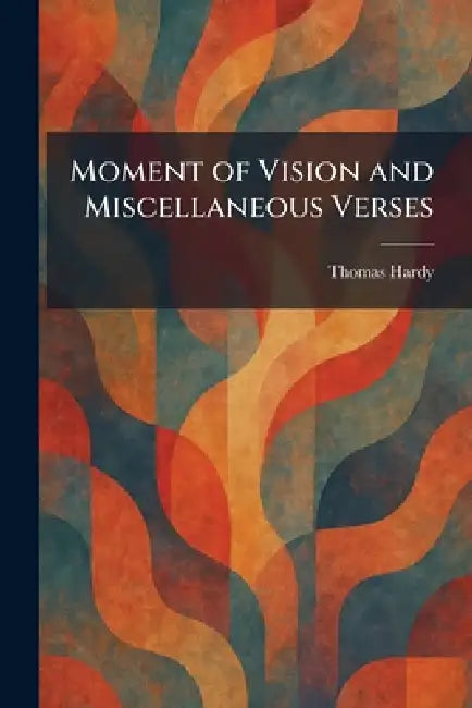 Moment of Vision and Miscellaneous Verses by Thomas Hardy