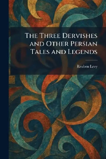 The Three Dervishes and Other Persian Tales and Legends by Reuben Levy