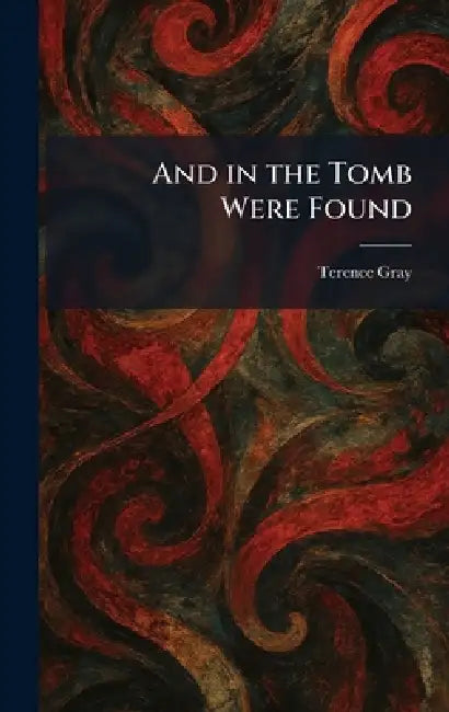 And in the Tomb Were Found by Terence Gray