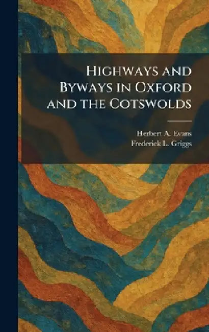 Highways and Byways in Oxford and the Cotswolds by Herbert A. Evans, Frederick L. Griggs
