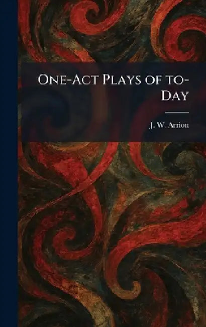 One-Act Plays of To-Day by J. W. Arriott