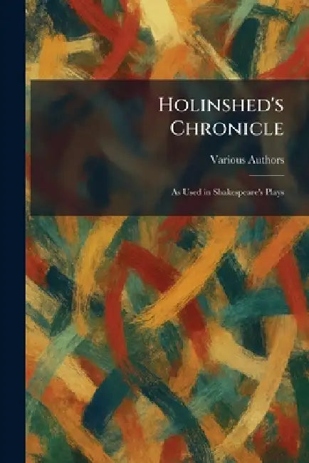 Holinshed's Chronicle: As Used in Shakespeare's Plays by London J M Dent & Sons Ltd