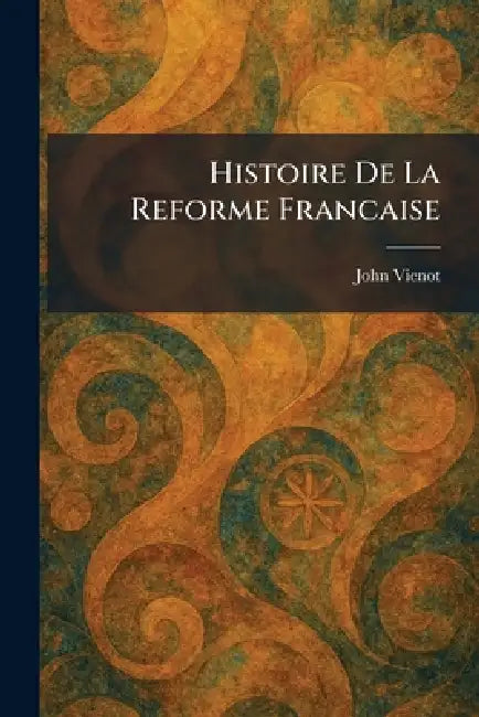 Histoire De La Reforme Francaise by John Vienot