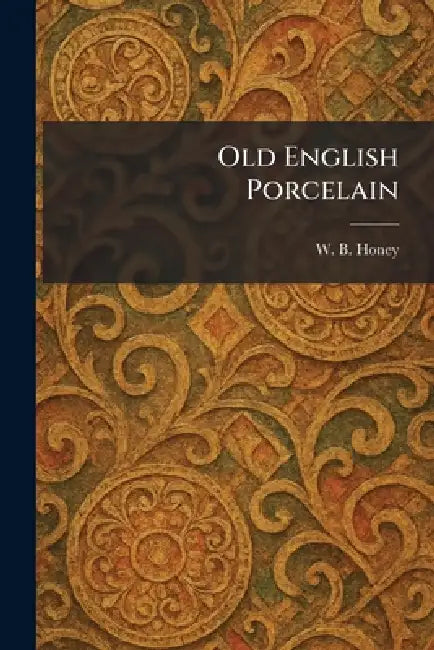 Old English Porcelain by W. B. Honey