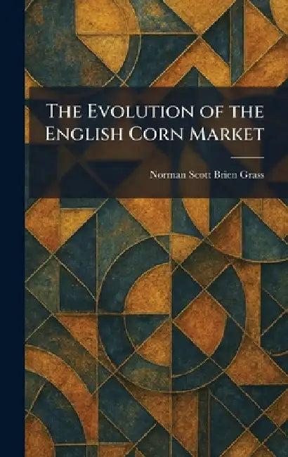 The Evolution of the English Corn Market by Norman Scott Brien Grass