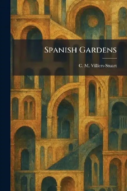 Spanish Gardens by C. M. Villiers-Stuart