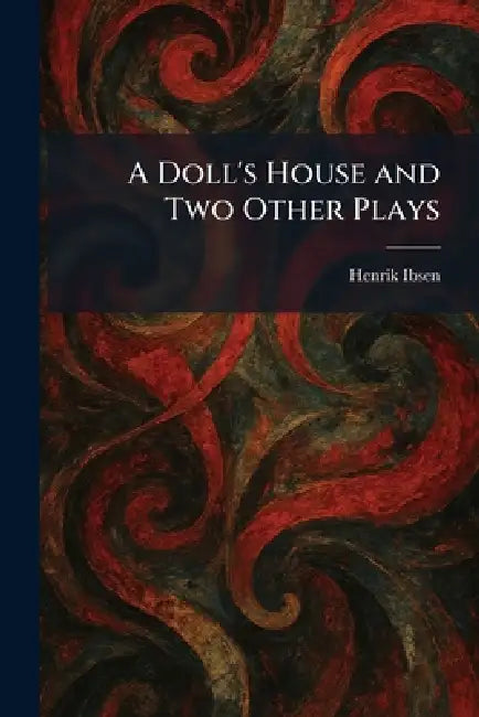 A Doll's House and Two Other Plays by Henrik Johan Ibsen