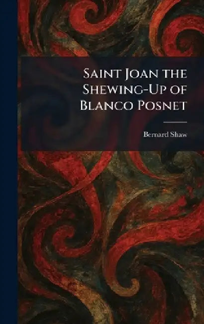 Saint Joan the Shewing-Up of Blanco Posnet by Bernard Shaw