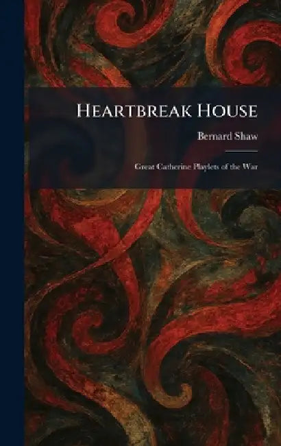 Heartbreak House: Great Catherine Playlets of the War by Bernard Shaw