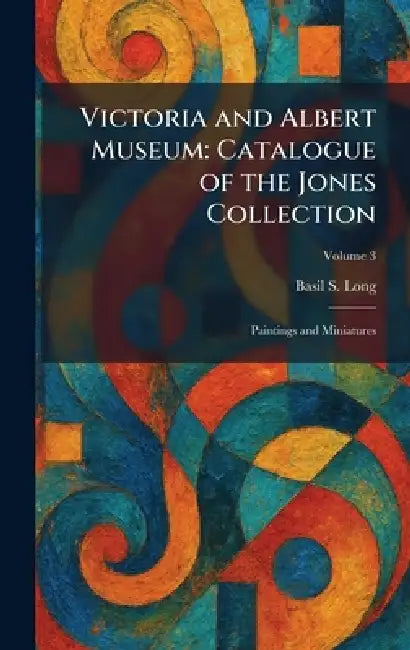 Victoria and Albert Museum: Catalogue of the Jones Collection: Paintings and Miniatures by Basil S. Long
