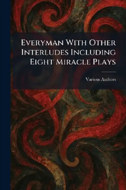 Everyman With Other Interludes Including Eight Miracle Plays by J M Dent & Sons Ltd