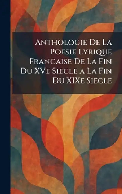 Anthologie De La Poesie Lyrique Francaise De La Fin Du XVe Siecle a La Fin Du XIXe Siecle by Insel-Verlag 1923 Leipzig