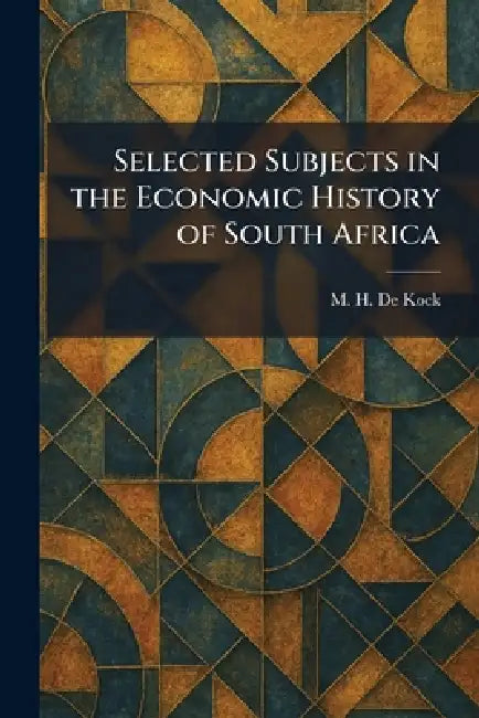 Selected Subjects in the Economic History of South Africa by M. H. De Kock