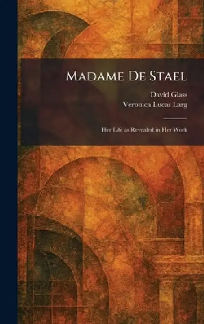 Madame De Stael: Her Life as Revealed in Her Work by David Glass, Veronica Lucas Larg